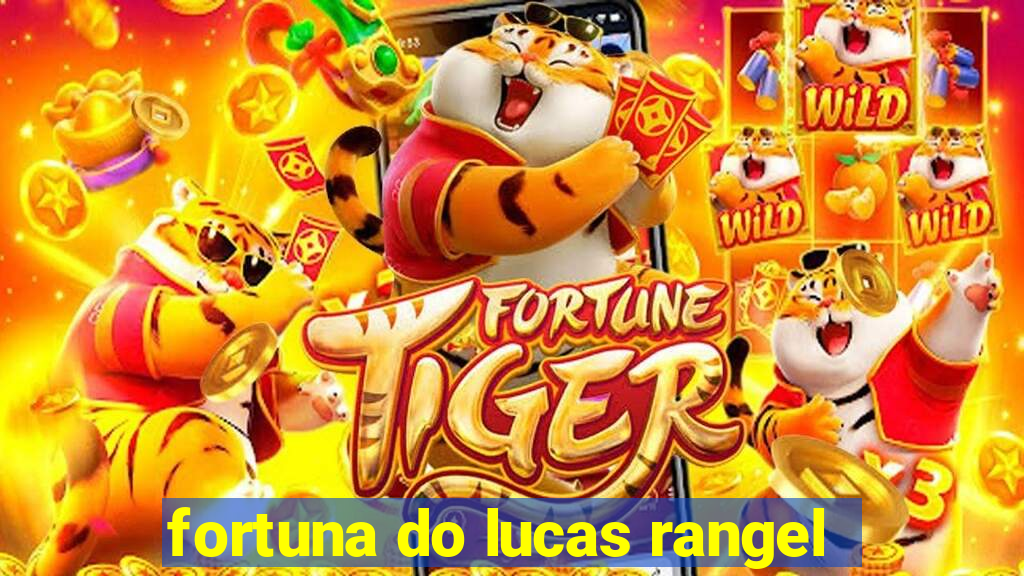 fortuna do lucas rangel